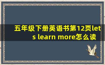 五年级下册英语书第12页lets learn more怎么读